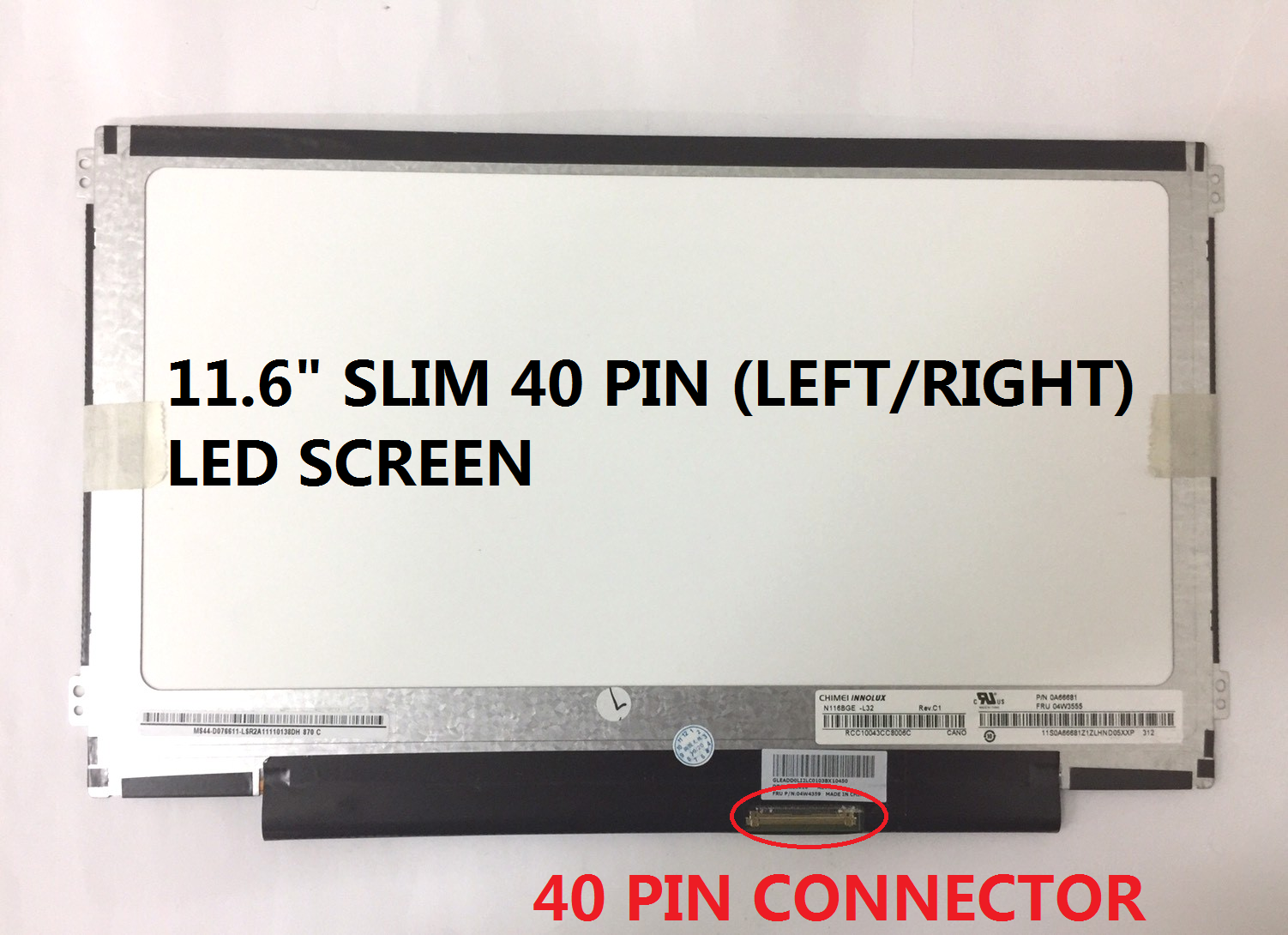 11.6`` SLIM 40 PIN (LEFT/RIGHT) LED SCREEN