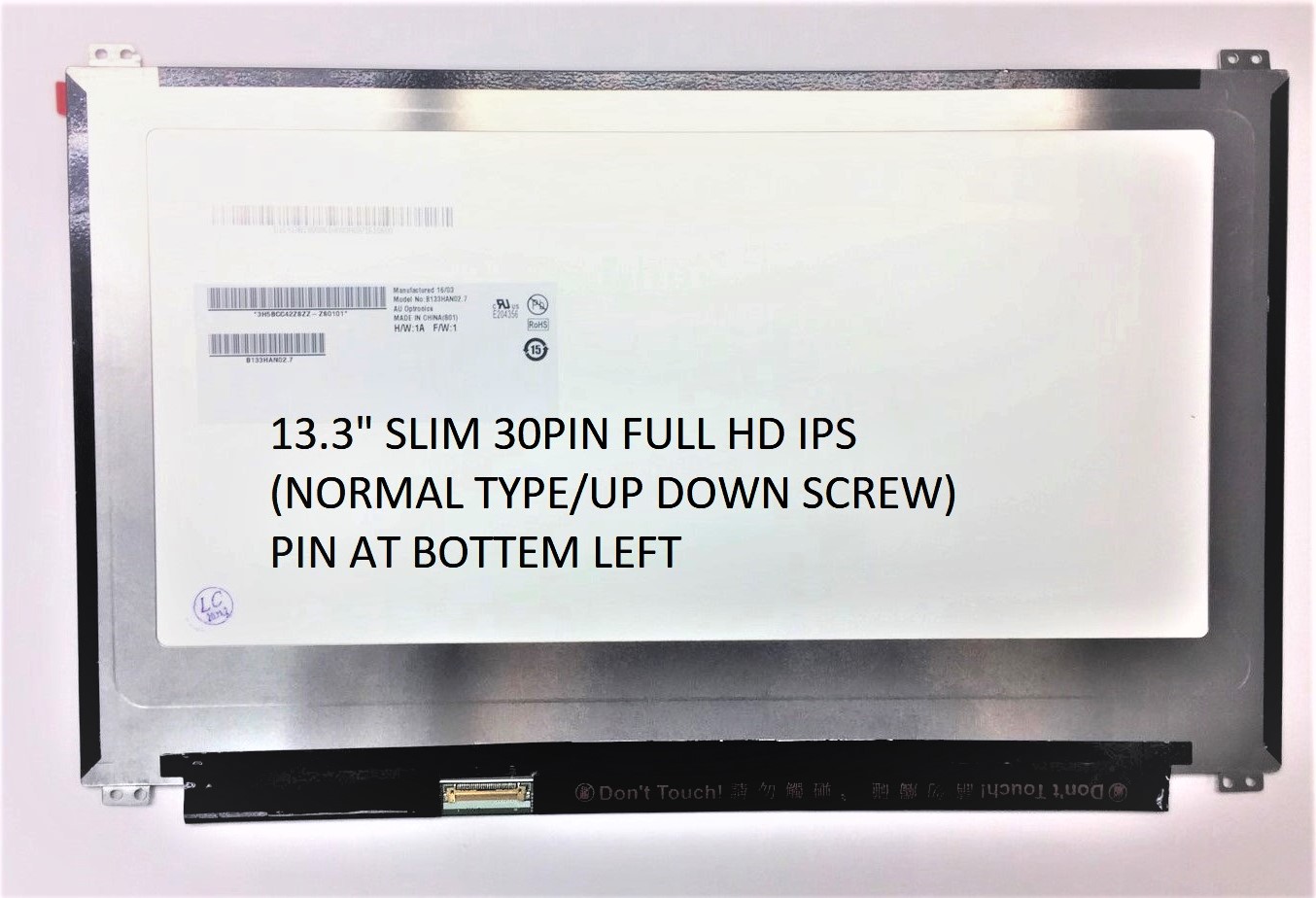 13.3`` SLIM 30PIN FULL HD IPS LED SCREEN -NORMAL TYPE/UP DOWN SCREW/PIN AT BOTTOM LEFT